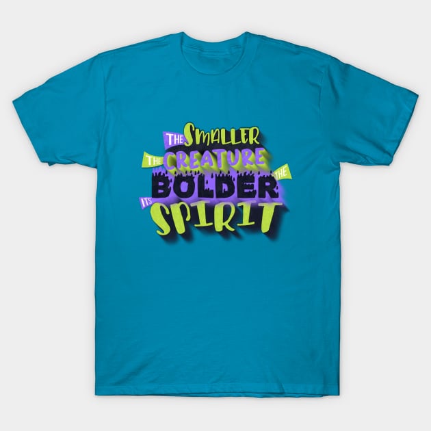 The smaller the creature, the bolder its spirit. T-Shirt by LanaBanana